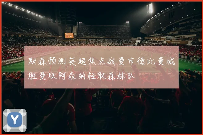 默森预测英超焦点战曼市德比曼城胜曼联阿森纳轻取森林队